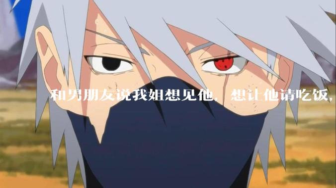 和男朋友说我姐想见他，想让他请吃饭，他觉得不应该他请客，这个人行不行?