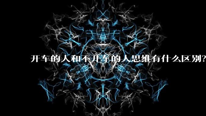 开车的人和不开车的人思维有什么区别？