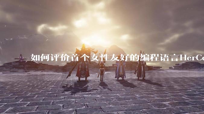 如何评价首个女性友好的编程语言HerCode?